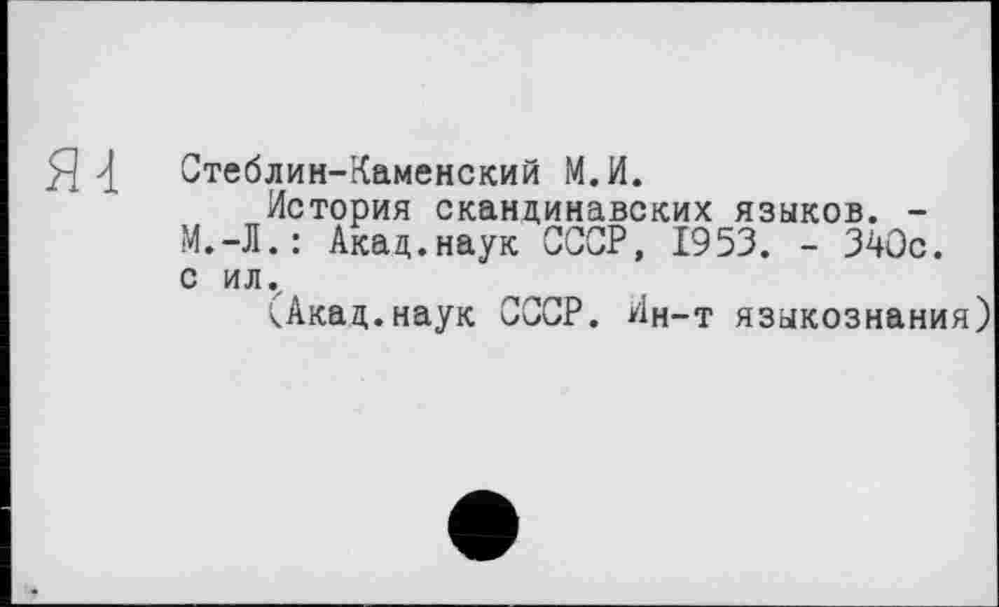 ﻿Я 'і Стеблин-Каменский М.И.
История скандинавских языков. -М.-Л.: Акад.наук СССР, 1953. - 340с. с ил.,
(Акад.наук СССР. Ин-т языкознания